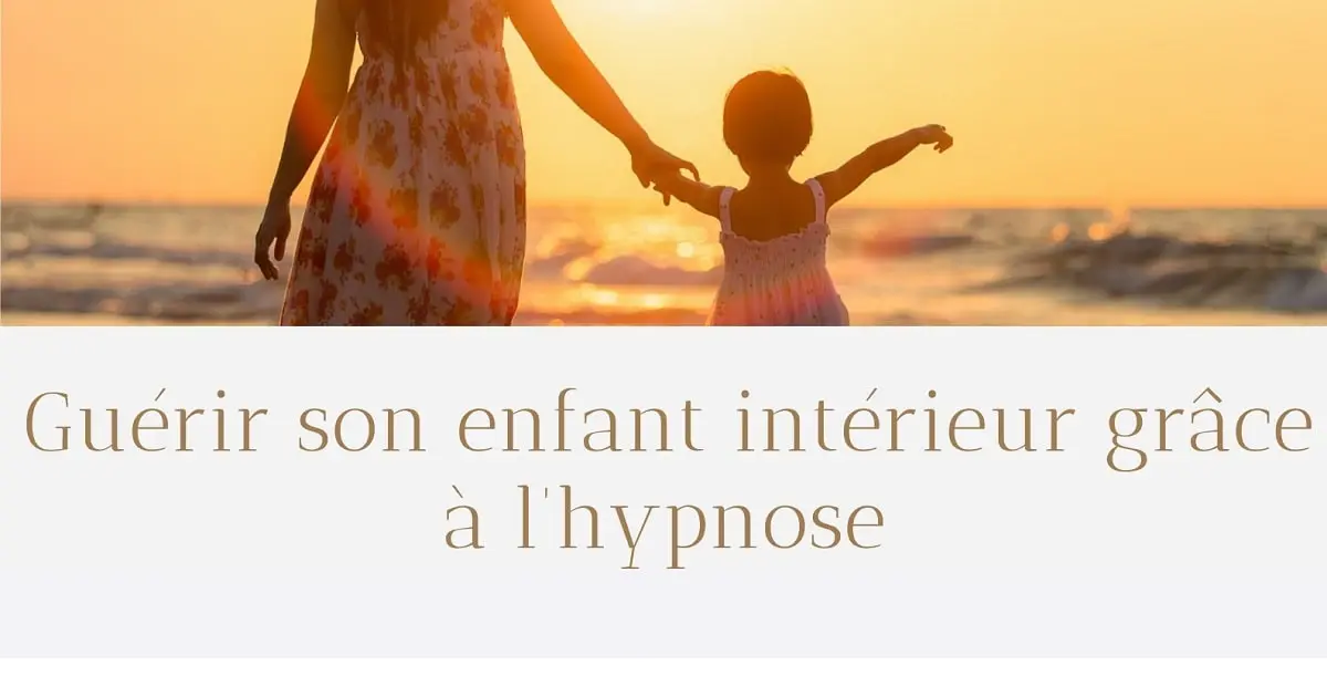 Découvrez l'hypnose, une technique thérapeutique très efficace pour guérir son enfant intérieur